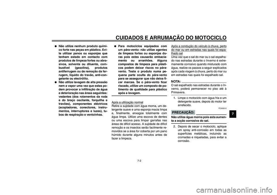 YAMAHA FJR1300A 2003 Manual de utilização (in Portuguese) CUIDADOS E ARRUMAÇÃO DO MOTOCICLO
7-2
7
Não utilize nenhum produto quími-
co forte nas peças em plástico. Evi-
te utilizar panos ou esponjas que
tenham estado em contacto com
produtos de limpe YAMAHA FJR1300A 2003 Manual de utilização (in Portuguese) CUIDADOS E ARRUMAÇÃO DO MOTOCICLO
7-2
7
Não utilize nenhum produto quími-
co forte nas peças em plástico. Evi-
te utilizar panos ou esponjas que
tenham estado em contacto com
produtos de limpe