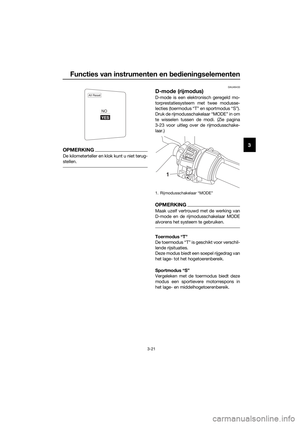 YAMAHA FJR1300AE 2020  Betriebsanleitungen (in German) Functies van instrumenten en bed ienin gselementen
3-21
3OPMERKING
De kilometerteller en kl ok kunt u niet terug-
stellen.
DAU49433
D-mo de (rijmo dus)
D-mode is een elektronisch geregeld mo-
torprest