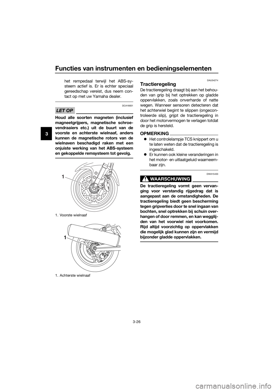 YAMAHA FJR1300AE 2020  Betriebsanleitungen (in German) Functies van instrumenten en bed iening selementen
3-26
3
het rempedaal terwijl het ABS-sy-
steem actief is. Er is echter speciaal
gereedschap vereist, dus neem con-
tact op met uw Yamaha dealer.
LET 