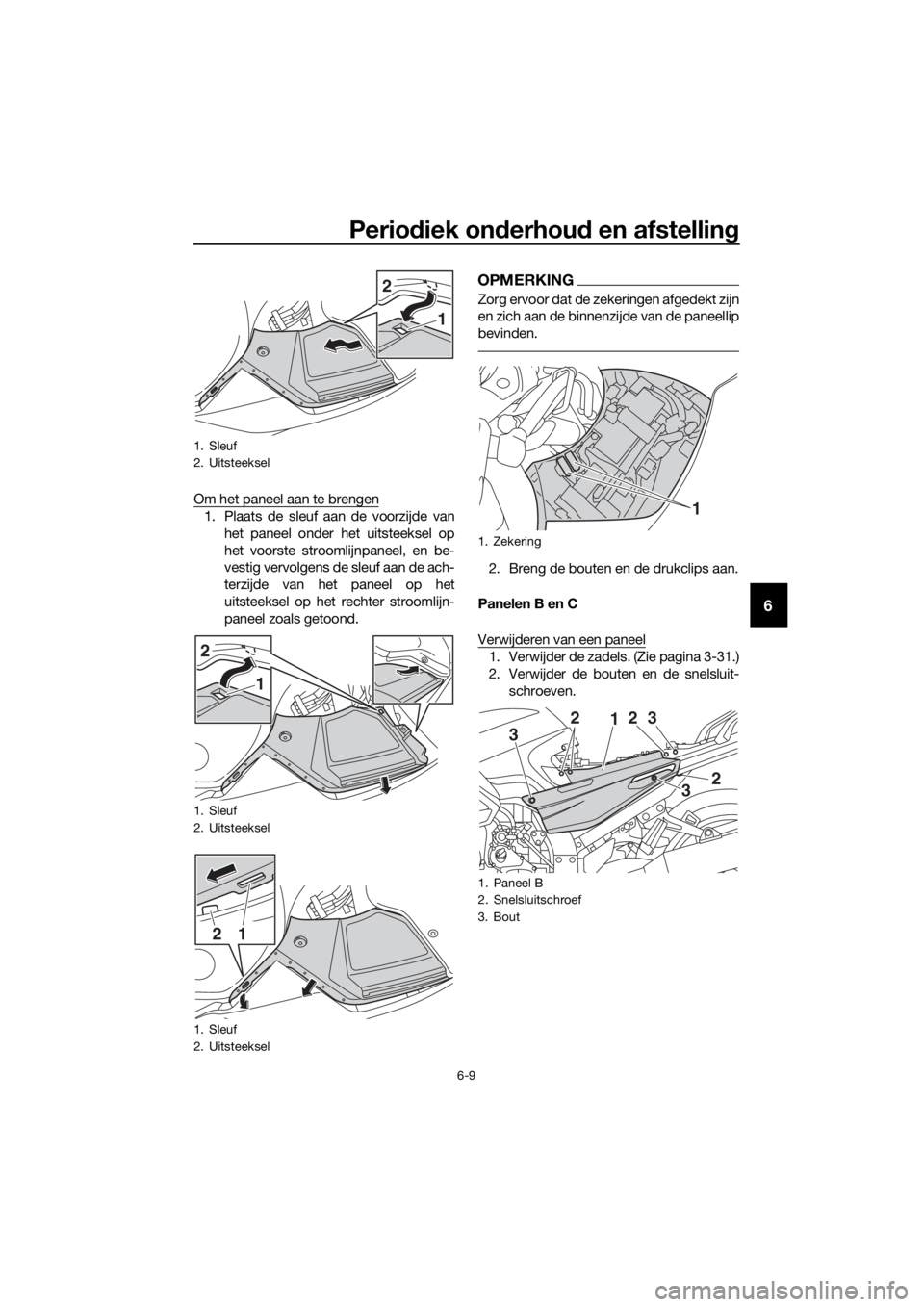 YAMAHA FJR1300AE 2020  Betriebsanleitungen (in German) Periodiek on derhou d en afstellin g
6-9
6
Om het paneel aan te brengen
1. Plaats de sleuf aan de voorzijde van
het paneel onder het uitsteeksel op
het voorste stroomlijnpaneel, en be-
vestig vervolge