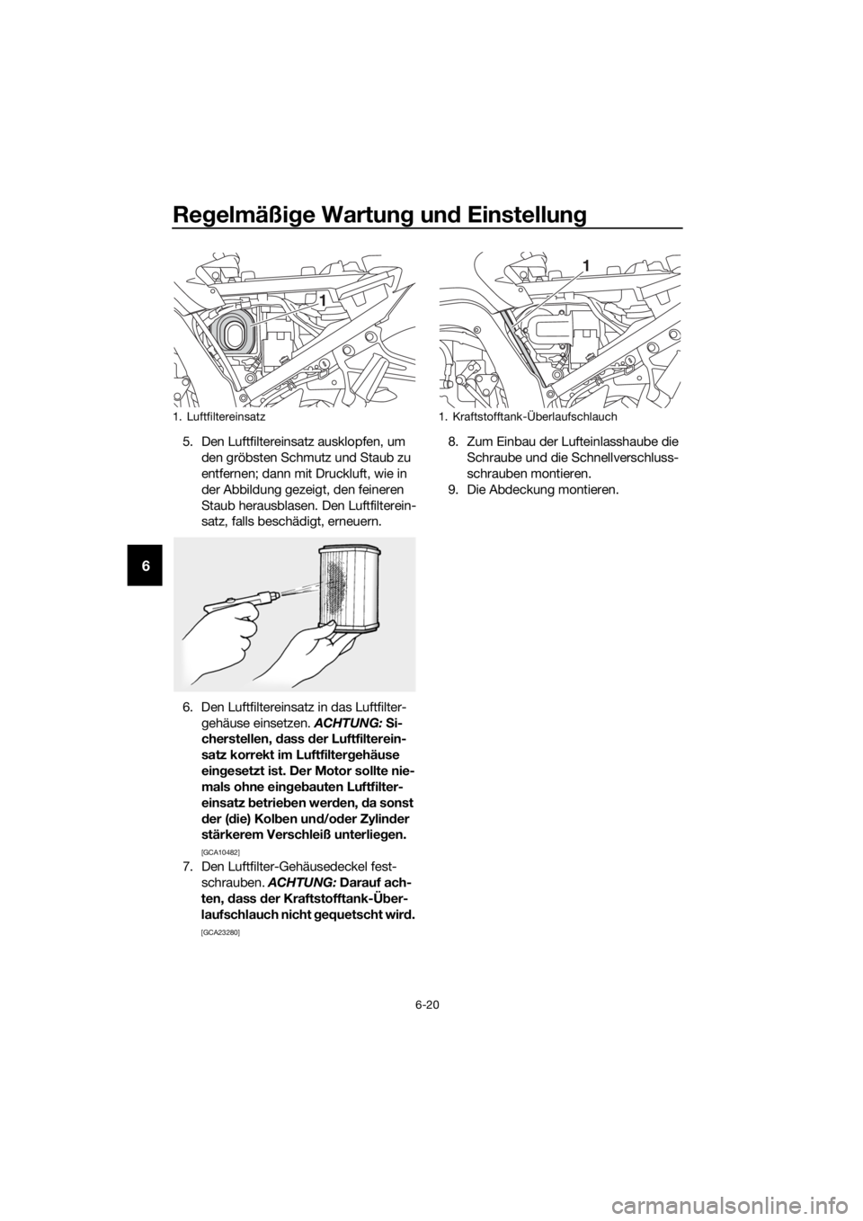 YAMAHA FJR1300AE 2018 Betriebsanleitungen (in German) Regelmäßi ge Wartun g un d Einstellun g
6-20
6
5. Den Luftfiltereinsatz ausklopfen, um
den gröbsten Schmutz und Staub zu
entfernen; dann mit Druckluft, wie in
der Abbildung gezeigt, den feineren YAMAHA FJR1300AE 2018 Betriebsanleitungen (in German) Regelmäßi ge Wartun g un d Einstellun g
6-20
6
5. Den Luftfiltereinsatz ausklopfen, um
den gröbsten Schmutz und Staub zu
entfernen; dann mit Druckluft, wie in
der Abbildung gezeigt, den feineren