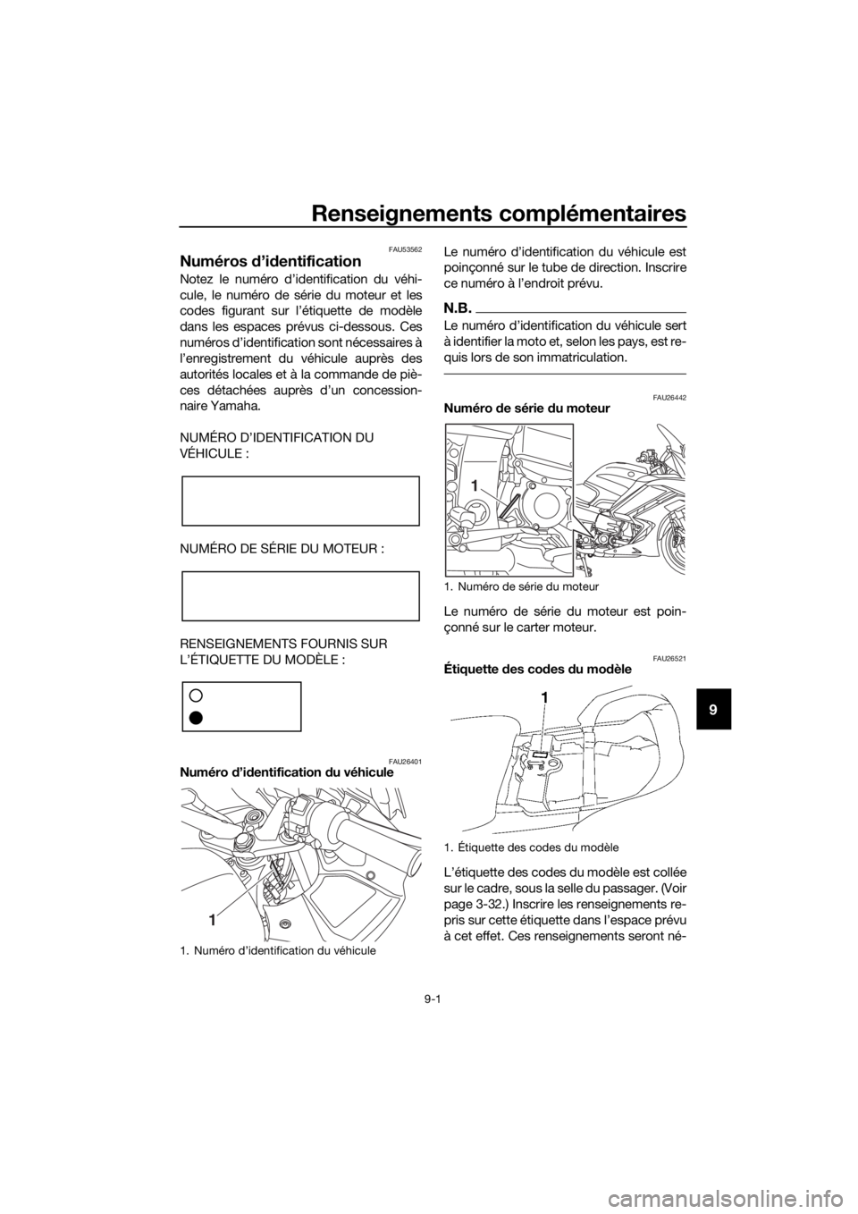YAMAHA FJR1300AE 2018  Notices Demploi (in French) Renseignements complémentaires
9-1
9
FAU53562
Numéros d’id entification
Notez le numéro d’identification du véhi-
cule, le numéro de série du moteur et les
codes figurant sur l’étiquette 
