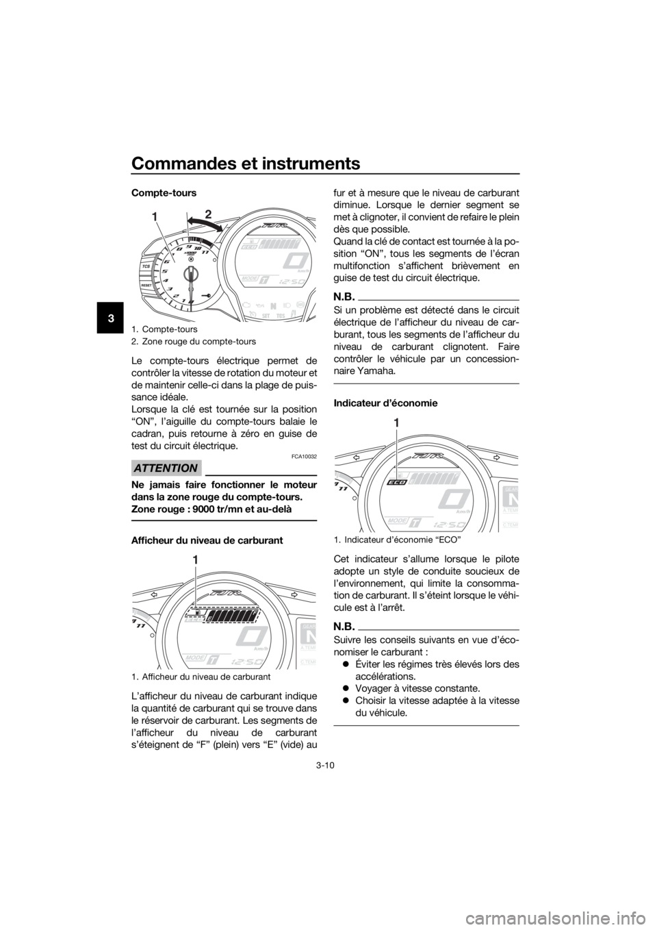 YAMAHA FJR1300AE 2018  Notices Demploi (in French) Commandes et instruments
3-10
3
Compte-tours
Le compte-tours électrique permet de
contrôler la vitesse de rotation du moteur et
de maintenir celle-ci dans la plage de puis-
sance idéale.
Lorsque la