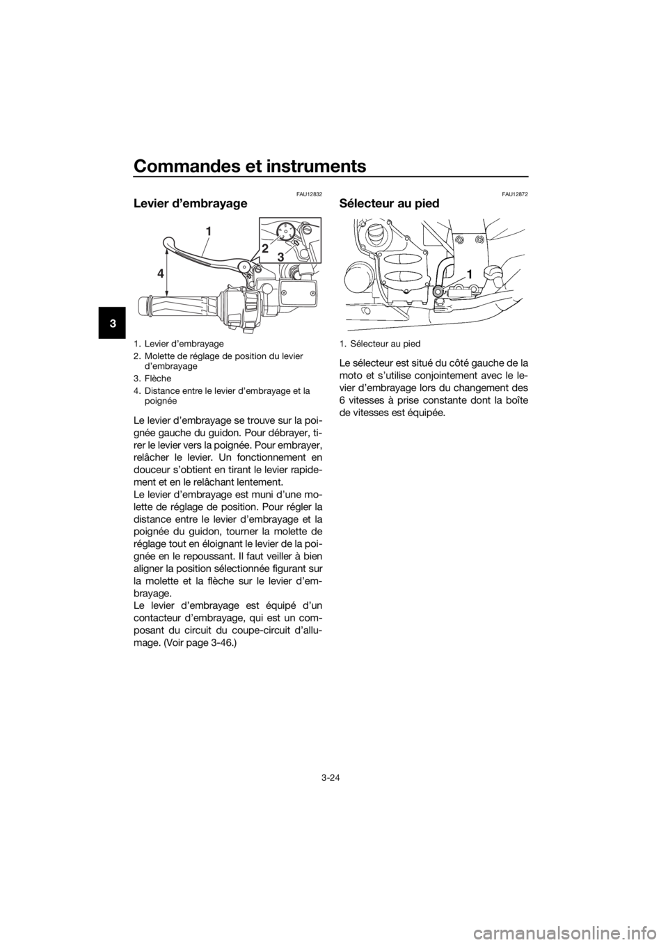 YAMAHA FJR1300AE 2018  Notices Demploi (in French) Commandes et instruments
3-24
3
FAU12832
Levier  d’embrayage
Le levier d’embrayage se trouve sur la poi-
gnée gauche du guidon. Pour débrayer, ti-
rer le levier vers la poignée. Pour embrayer,
