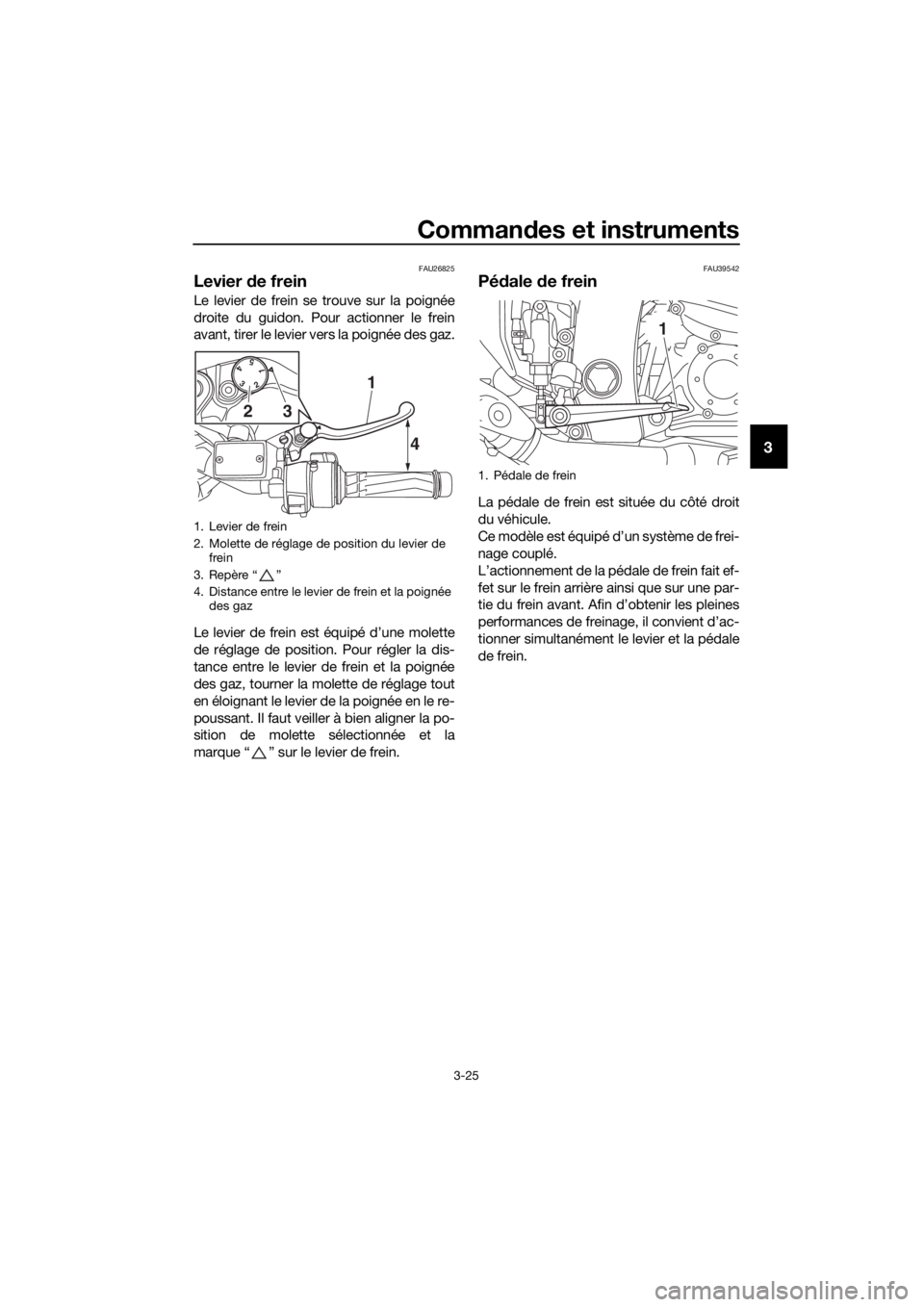 YAMAHA FJR1300AE 2018  Notices Demploi (in French) Commandes et instruments
3-25
3
FAU26825
Levier  de frein
Le levier de frein se trouve sur la poignée
droite du guidon. Pour actionner le frein
avant, tirer le levier vers la poignée des gaz.
Le lev