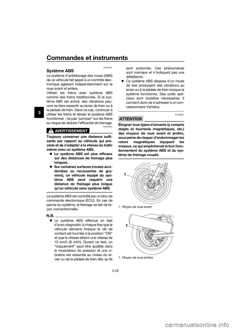 YAMAHA FJR1300AE 2018  Notices Demploi (in French) Commandes et instruments
3-26
3
FAU73181
Système ABS
Le système d’antiblocage des roues (ABS)
de ce véhicule fait appel à un contrôle élec-
tronique agissant indépendamment sur la
roue avant 