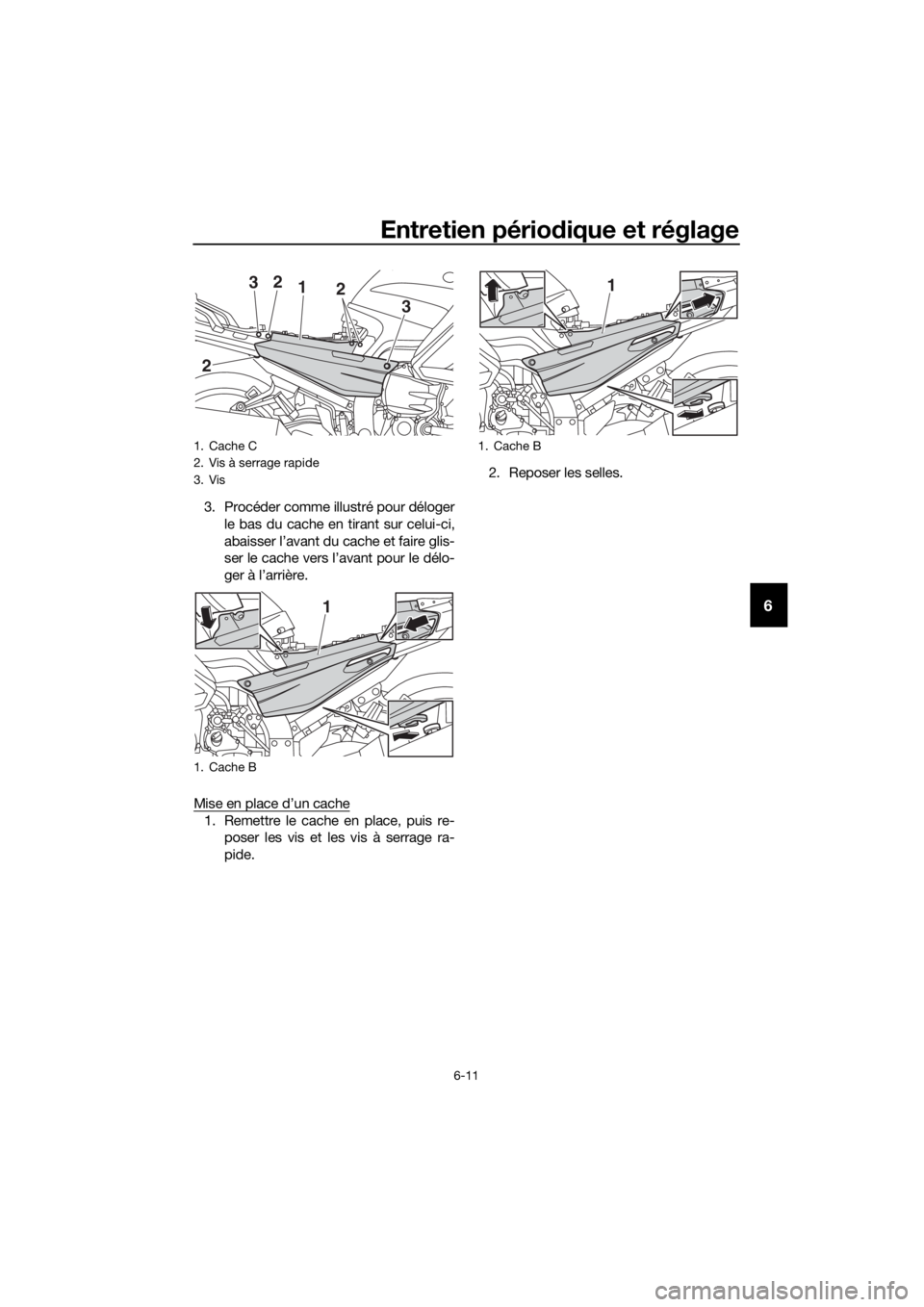 YAMAHA FJR1300AE 2018  Notices Demploi (in French) Entretien périodique et réglage
6-11
6
3. Procéder comme illustré pour déloger
le bas du cache en tirant sur celui-ci,
abaisser l’avant du cache et faire glis-
ser le cache vers l’avant pour 