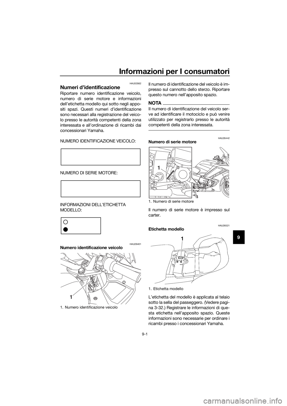 YAMAHA FJR1300AE 2018  Manuale duso (in Italian) Informazioni per I consumatori
9-1
9
HAU53562
Numeri d’id entificazione
Riportare numero identificazione veicolo,
numero di serie motore e informazioni
dell’etichetta modello qui sotto negli appo-