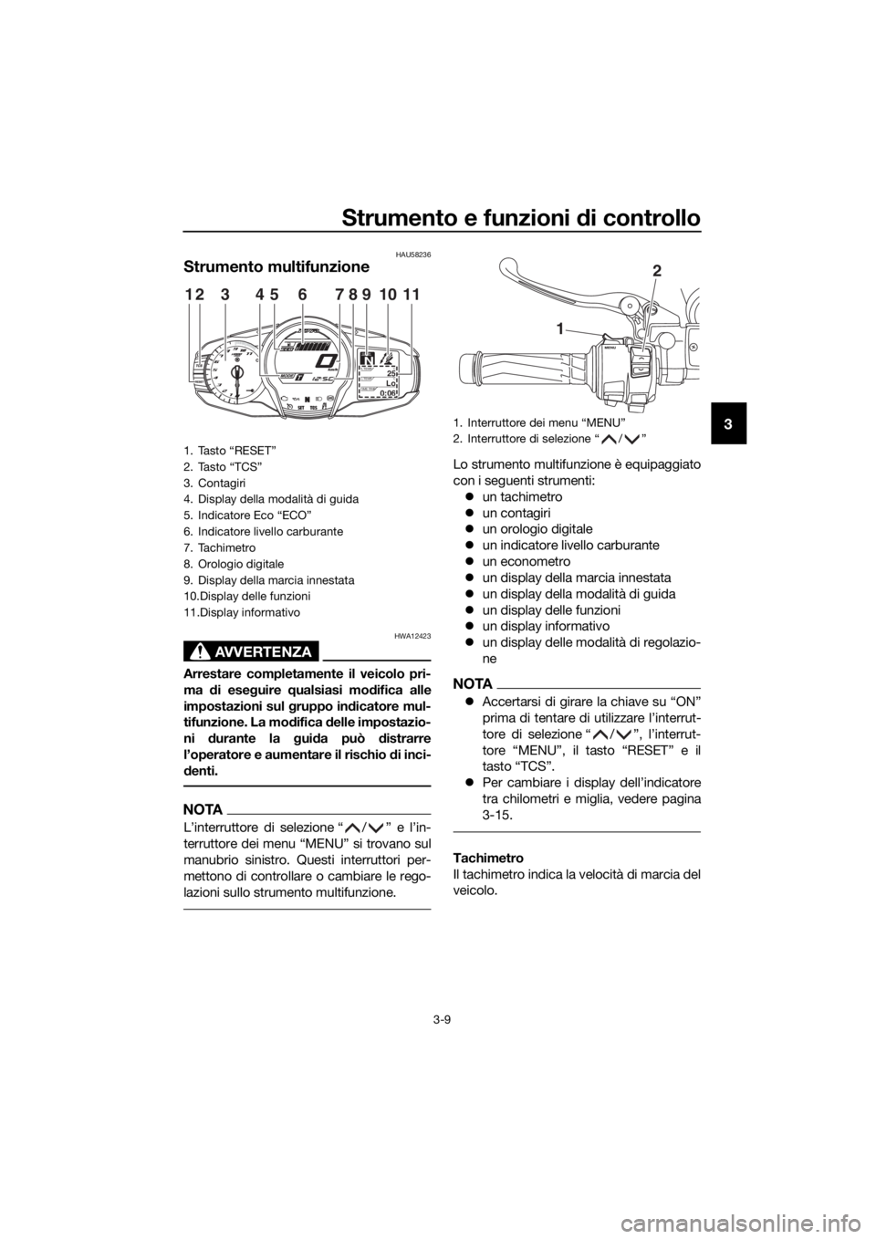 YAMAHA FJR1300AE 2018 Manuale duso (in Italian) Strumento e funzioni di controllo
3-9
3
HAU58236
Strumento multifunzione
AVVERTENZA
HWA12423
Arrestare completamente il veicolo pri-
ma di ese guire qualsiasi mo difica alle
impostazioni sul gruppo YAMAHA FJR1300AE 2018 Manuale duso (in Italian) Strumento e funzioni di controllo
3-9
3
HAU58236
Strumento multifunzione
AVVERTENZA
HWA12423
Arrestare completamente il veicolo pri-
ma di ese guire qualsiasi mo difica alle
impostazioni sul gruppo