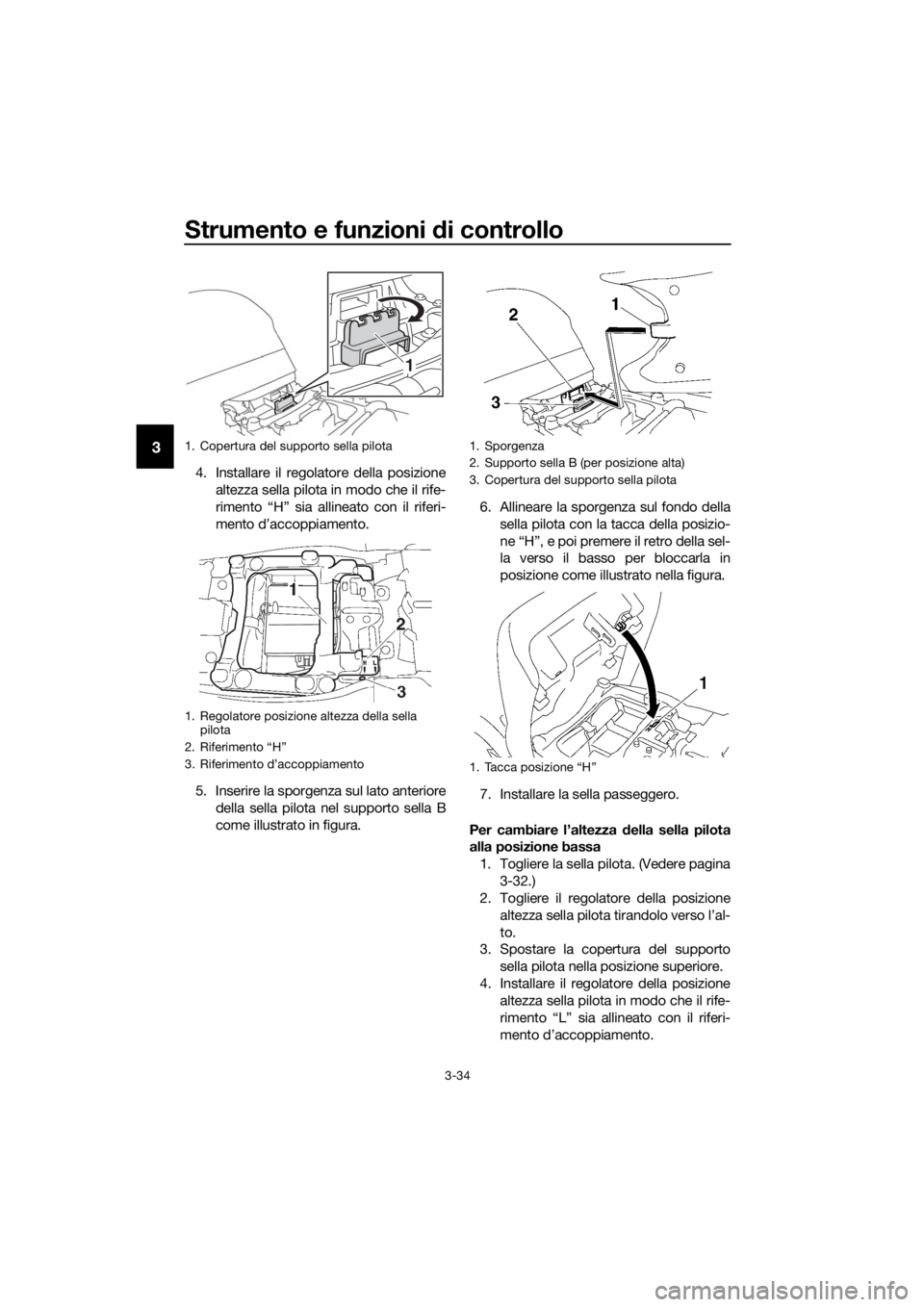 YAMAHA FJR1300AE 2018 Manuale duso (in Italian) Strumento e funzioni di controllo
3-34
3
4. Installare il regolatore della posizione
altezza sella pilota in modo che il rife-
rimento “H” sia allineato con il riferi-
mento d’accoppiamento.
5. YAMAHA FJR1300AE 2018 Manuale duso (in Italian) Strumento e funzioni di controllo
3-34
3
4. Installare il regolatore della posizione
altezza sella pilota in modo che il rife-
rimento “H” sia allineato con il riferi-
mento d’accoppiamento.
5.