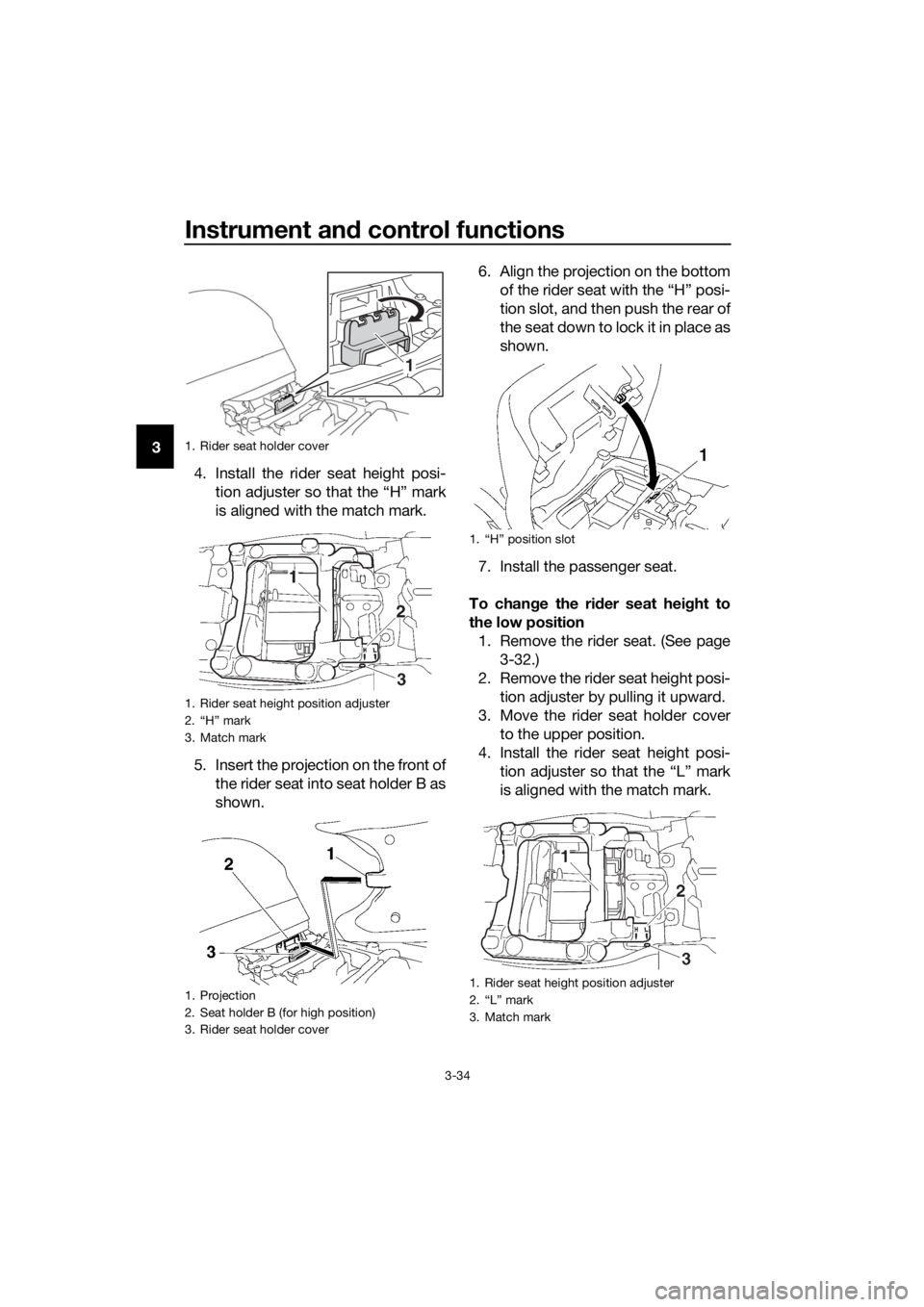 YAMAHA FJR1300AE 2016  Owners Manual Instrument and control functions
3-34
3
4. Install the rider seat height posi-tion adjuster so that the “H” mark
is aligned with the match mark.
5. Insert the projection on the front of the rider 