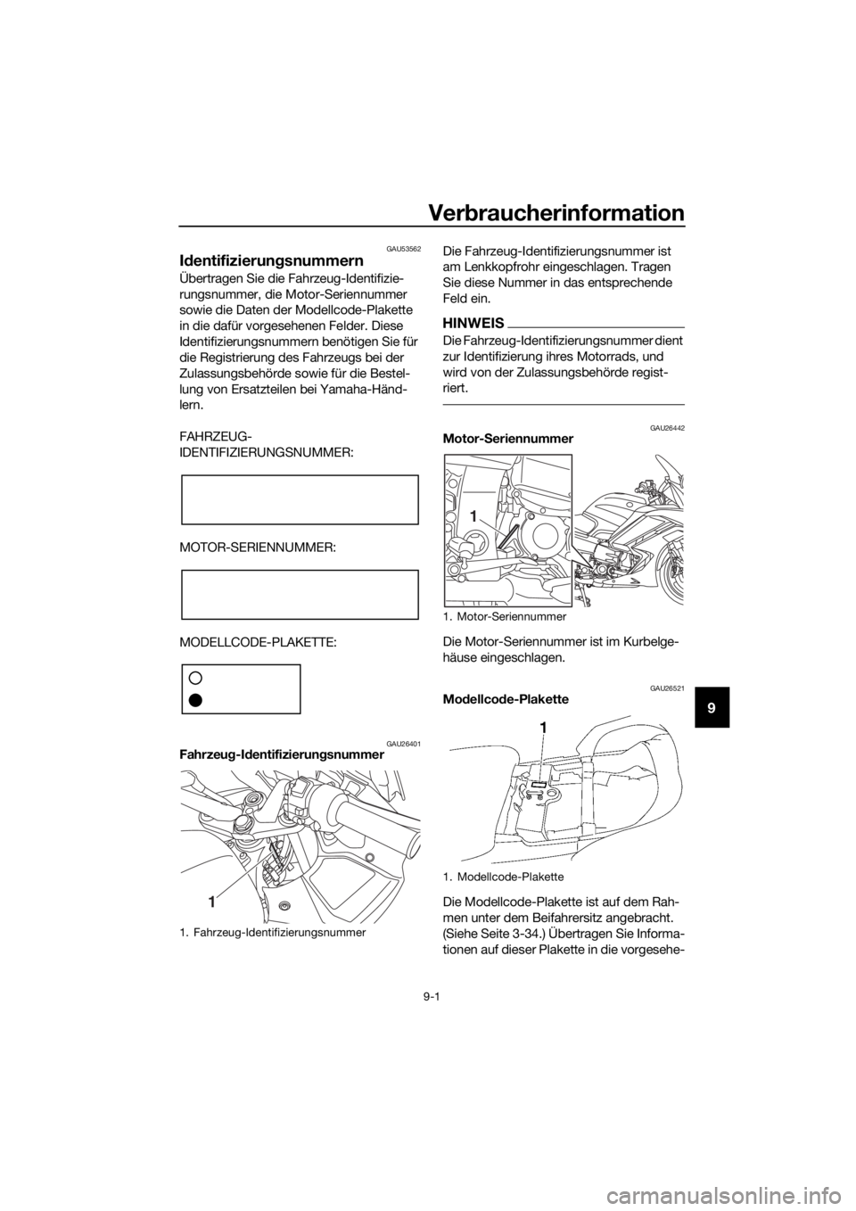 YAMAHA FJR1300AE 2016 Betriebsanleitungen (in German) Verbraucherinformation
9-1
9
GAU53562
Id entifizierun gsnummern
Übertragen Sie die Fahrzeug-Identifizie-
rungsnummer, die Motor-Seriennummer
sowie die Daten der Modellcode-Plakette
in die dafür vo YAMAHA FJR1300AE 2016 Betriebsanleitungen (in German) Verbraucherinformation
9-1
9
GAU53562
Id entifizierun gsnummern
Übertragen Sie die Fahrzeug-Identifizie-
rungsnummer, die Motor-Seriennummer
sowie die Daten der Modellcode-Plakette
in die dafür vo