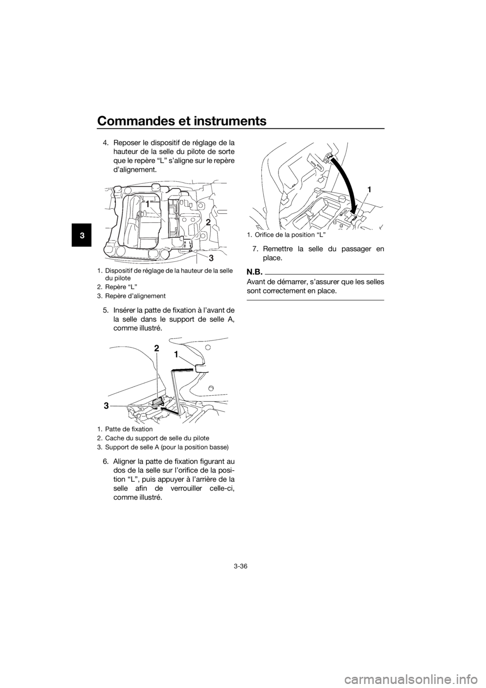 YAMAHA FJR1300AE 2016  Notices Demploi (in French) Commandes et instruments
3-36
3
4. Reposer le dispositif de réglage de la
hauteur de la selle du pilote de sorte
que le repère “L” s’aligne sur le repère
d’alignement.
5. Insérer la patte 