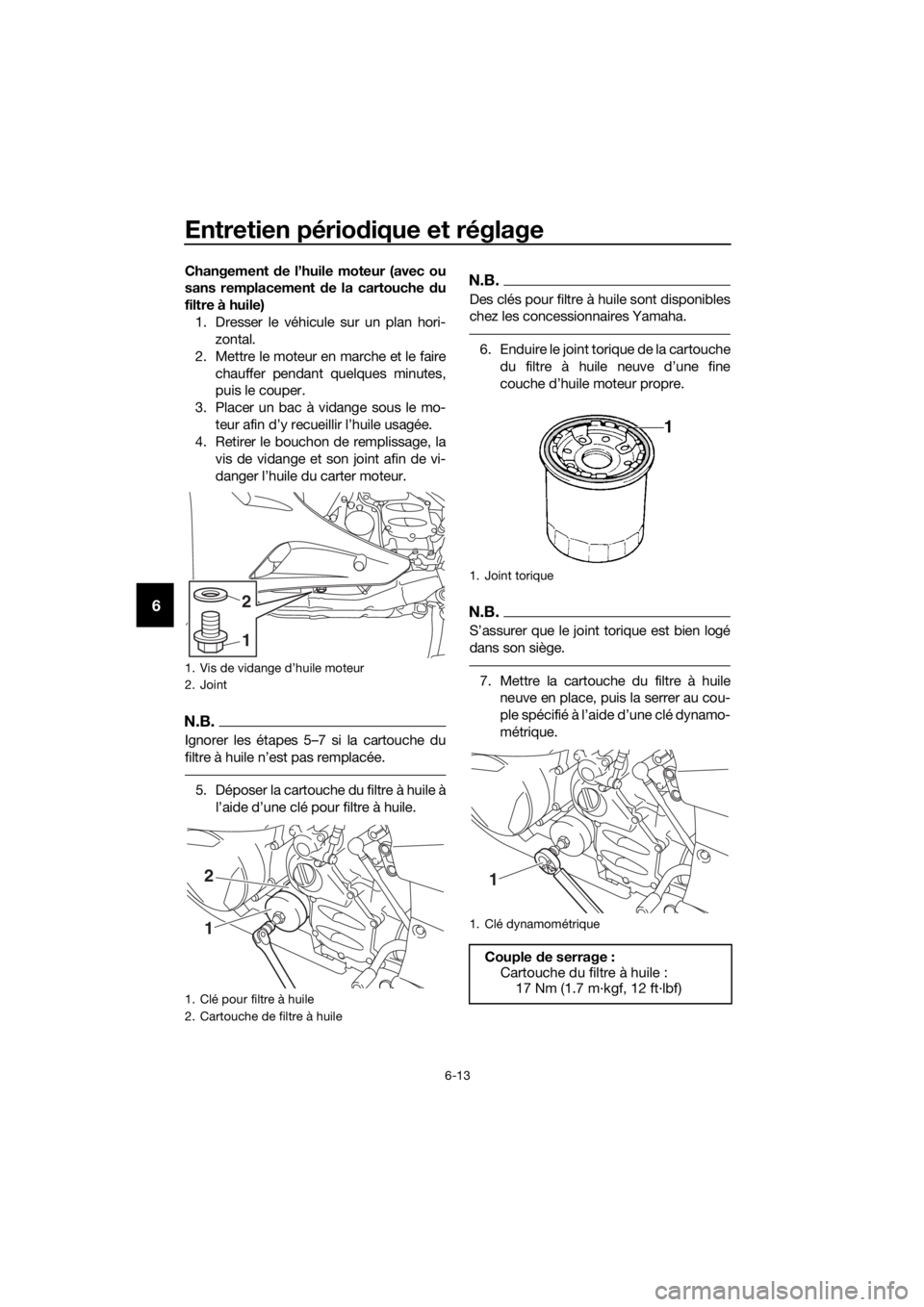 YAMAHA FJR1300AE 2016  Notices Demploi (in French) Entretien périodique et réglage
6-13
6
Changement  de l’huile moteur (avec ou
sans remplacement  de la cartouche  du
filtre à huile) 1. Dresser le véhicule sur un plan hori- zontal.
2. Mettre le