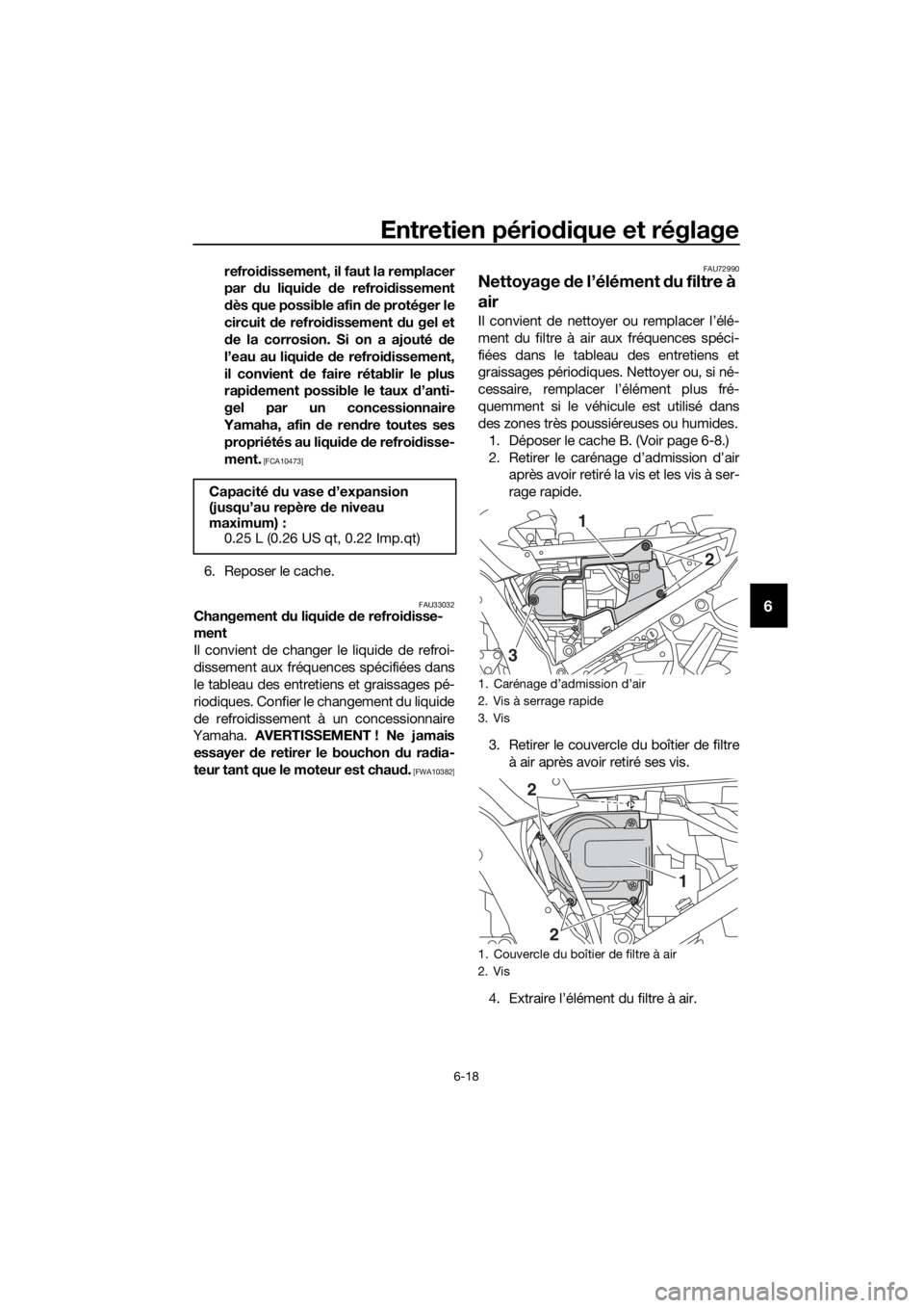 YAMAHA FJR1300AE 2016  Notices Demploi (in French) Entretien périodique et réglage
6-18
6
refroidissement, il faut la remplacer
par  du liqui de  de refroi dissement
d ès que possible afin d e protéger le
circuit  de refroi dissement  du gel et
d 