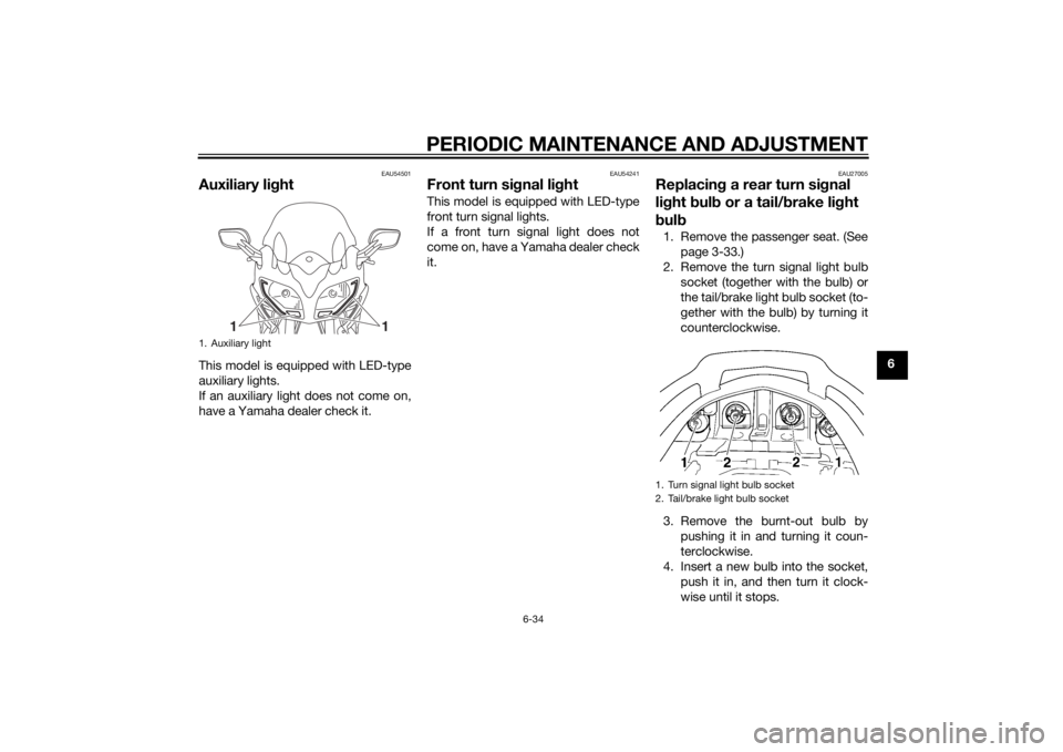 YAMAHA FJR1300AE 2015  Owners Manual PERIODIC MAINTENANCE AND ADJUSTMENT
6-34
6
EAU54501
Auxiliary lightThis model is equipped with LED-type
auxiliary lights.
If an auxiliary light does not come on,
have a Yamaha dealer check it.
EAU5424
