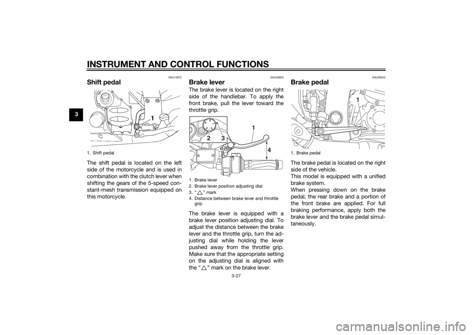 YAMAHA FJR1300AE 2015 Owners Manual INSTRUMENT AND CONTROL FUNCTIONS
3-27
3
EAU12872
Shift pedalThe shift pedal is located on the left
side of the motorcycle and is used in
combination with the clutch lever when
shifting the gears of th YAMAHA FJR1300AE 2015 Owners Manual INSTRUMENT AND CONTROL FUNCTIONS
3-27
3
EAU12872
Shift pedalThe shift pedal is located on the left
side of the motorcycle and is used in
combination with the clutch lever when
shifting the gears of th