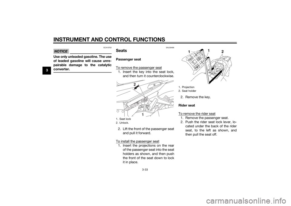 YAMAHA FJR1300AE 2015  Owners Manual INSTRUMENT AND CONTROL FUNCTIONS
3-33
3
NOTICE
ECA10702
Use only unleaded  g asoline. The use
of lead ed  g asoline will cause unre-
pairab le damag e to the catalytic
converter.
EAU39496
SeatsPassen 