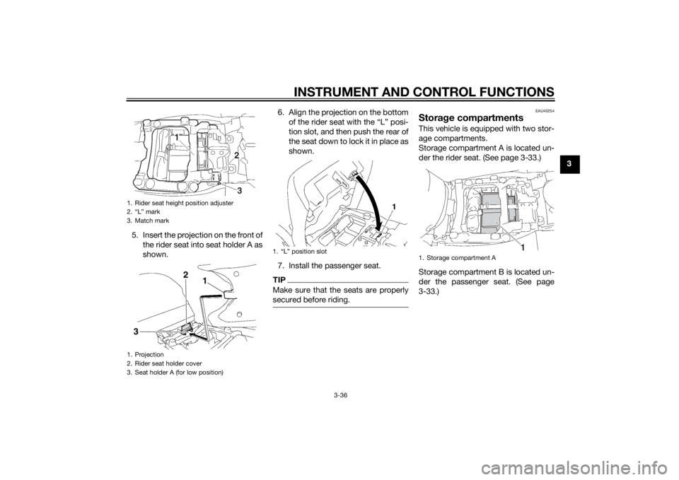 YAMAHA FJR1300AE 2015  Owners Manual INSTRUMENT AND CONTROL FUNCTIONS
3-36
3
5. Insert the projection on the front of the rider seat into seat holder A as
shown. 6. Align the projection on the bottom
of the rider seat with the “L” po