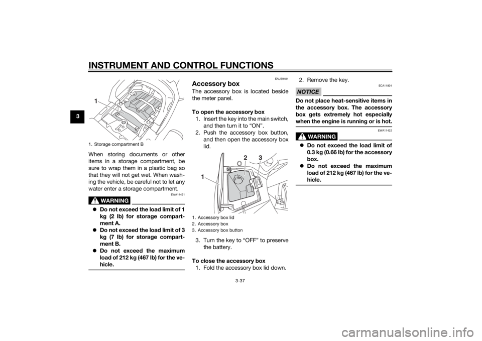 YAMAHA FJR1300AE 2015  Owners Manual INSTRUMENT AND CONTROL FUNCTIONS
3-37
3When storing documents or other
items in a storage compartment, be
sure to wrap them in a plastic bag so
that they will not get wet. When wash-
ing the vehicle, 