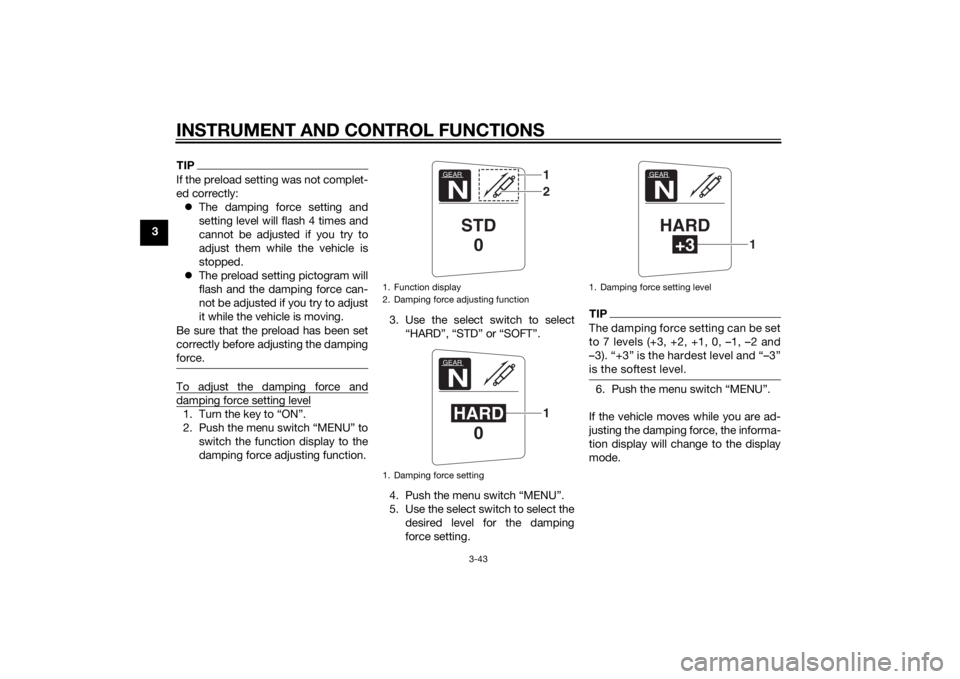 YAMAHA FJR1300AE 2015  Owners Manual INSTRUMENT AND CONTROL FUNCTIONS
3-43
3
TIPIf the preload setting was not complet-
ed correctly: The damping force setting and
setting level will flash 4 times and
cannot be adjusted if you try to
