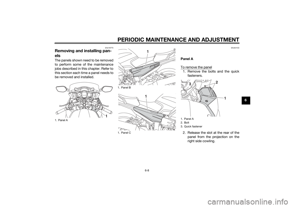 YAMAHA FJR1300AE 2015  Owners Manual PERIODIC MAINTENANCE AND ADJUSTMENT
6-8
6
EAU18773
Removing an d installin g pan-
elsThe panels shown need to be removed
to perform some of the maintenance
jobs described in this chapter. Refer to
thi
