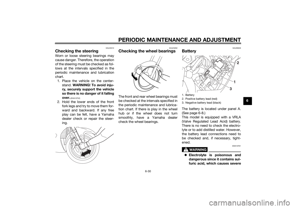 YAMAHA FJR1300AE 2015  Owners Manual PERIODIC MAINTENANCE AND ADJUSTMENT
6-30
6
EAU45512
Checking the steerin gWorn or loose steering bearings may
cause danger. Therefore, the operation
of the steering must be checked as fol-
lows at the