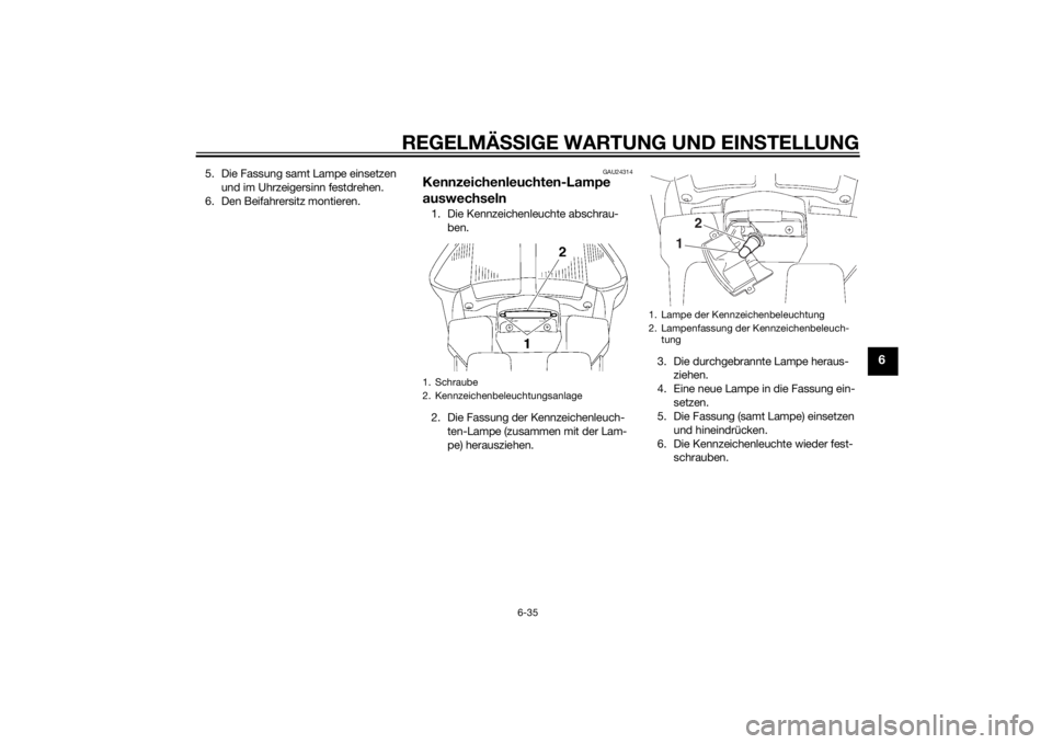 YAMAHA FJR1300AE 2015  Betriebsanleitungen (in German) REGELMÄSSIGE WARTUNG UND EINS TELLUNG
6-35
6
5. Die Fassung samt Lampe einsetzen 
und im Uhrzeigersinn festdrehen.
6. Den Beifahrersitz montieren.
GAU24314
Kennzeichenleuchten-Lampe 
auswechseln1. Di
