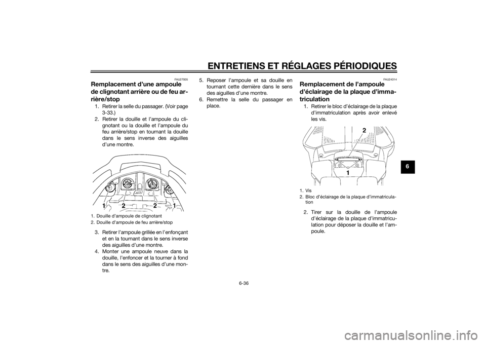 YAMAHA FJR1300AE 2015  Notices Demploi (in French) ENTRETIENS ET RÉGLAGES PÉRIODIQUES
6-36
6
FAU27005
Remplacement d’une ampoule 
d e clignotant arrière ou  de feu ar-
rière/stop1. Retirer la selle du passager. (Voir page
3-33.)
2. Retirer la do