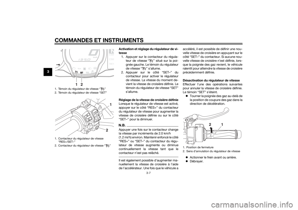 YAMAHA FJR1300AE 2015  Notices Demploi (in French) COMMANDES ET INSTRUMENTS
3-7
3
Activation et réglage du régulateur d e vi-
tesse 1. Appuyer sur le contacteur du régula- teur de vitesse “ ” situé sur la poi-
gnée gauche. Le témoin du régu