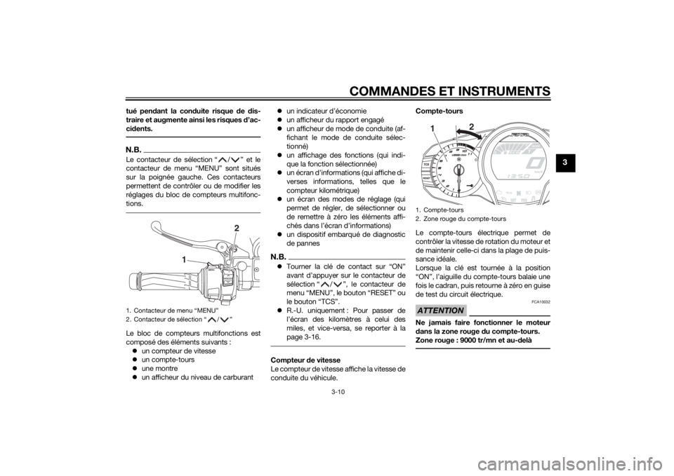 YAMAHA FJR1300AE 2015  Notices Demploi (in French) COMMANDES ET INSTRUMENTS
3-10
3
tué pendant la con duite risque  de  dis-
traire et augmente ainsi les risques  d’ac-
ci dents.N.B.Le contacteur de sélection “ / ” et le
contacteur de menu “