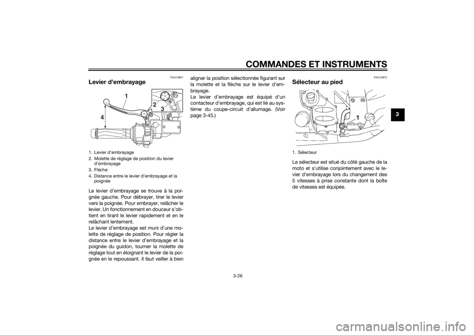 YAMAHA FJR1300AE 2015  Notices Demploi (in French) COMMANDES ET INSTRUMENTS
3-26
3
FAU12831
Levier d’embrayageLe levier d’embrayage se trouve à la poi-
gnée gauche. Pour débrayer, tirer le levier
vers la poignée. Pour embrayer, relâcher le
le