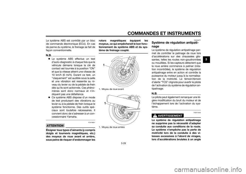 YAMAHA FJR1300AE 2015  Notices Demploi (in French) COMMANDES ET INSTRUMENTS
3-28
3
Le système ABS est contrôlé par un bloc
de commande électronique (ECU). En cas
de panne du système, le freinage se fait de
façon conventionnelle.N.B.Le systèm