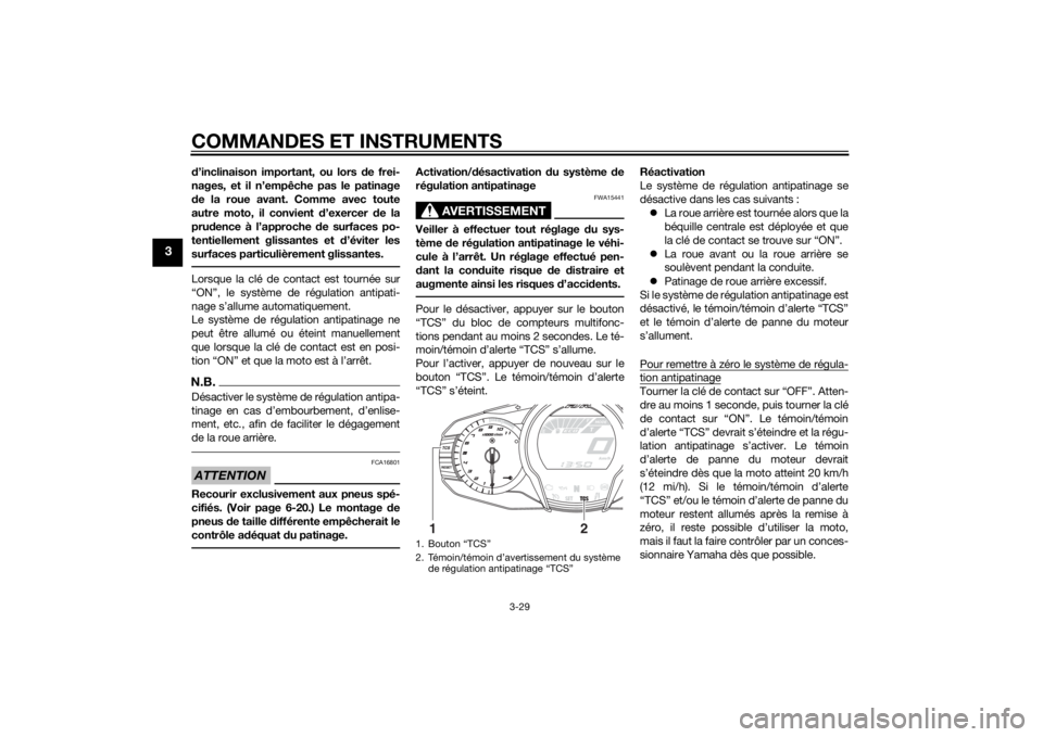YAMAHA FJR1300AE 2015  Notices Demploi (in French) COMMANDES ET INSTRUMENTS
3-29
3
d’inclinaison important, ou lors d e frei-
nages, et il n’empêche pas le patinage
d e la roue avant. Comme avec toute
autre moto, il convient d ’exercer de la
pr