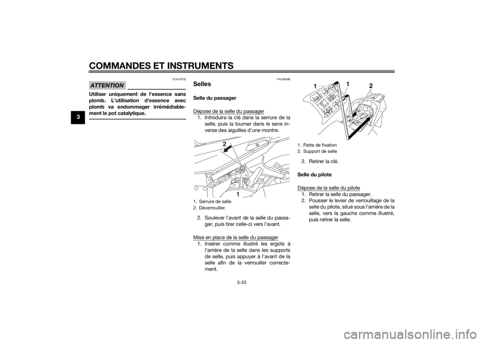 YAMAHA FJR1300AE 2015  Notices Demploi (in French) COMMANDES ET INSTRUMENTS
3-33
3
ATTENTION
FCA10702
Utiliser uniquement de l’essence sans
plomb. L’utilisation  d’essence avec
plomb va en dommager irrémé diable-
ment le pot catalytique.
FAU39