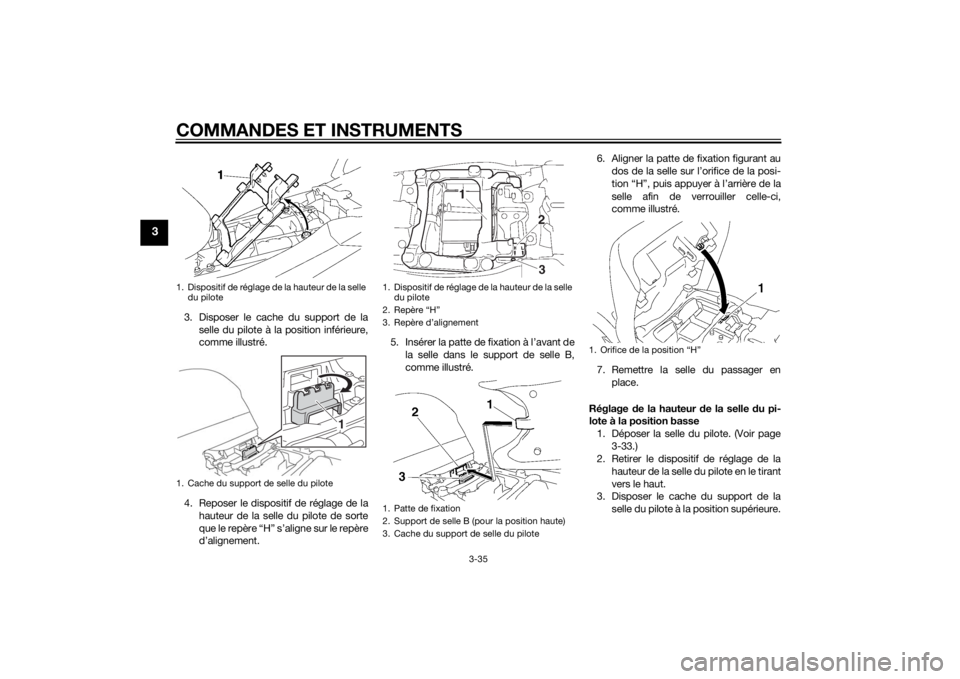 YAMAHA FJR1300AE 2015  Notices Demploi (in French) COMMANDES ET INSTRUMENTS
3-35
3
3. Disposer le cache du support de laselle du pilote à la position inférieure,
comme illustré.
4. Reposer le dispositif de réglage de la hauteur de la selle du pilo