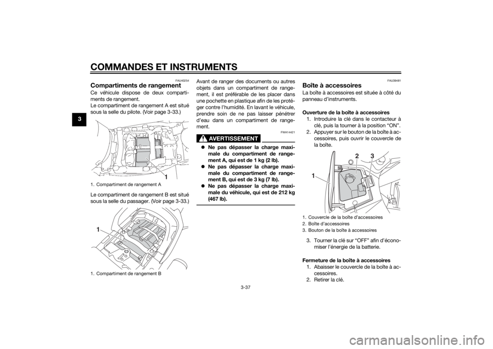 YAMAHA FJR1300AE 2015  Notices Demploi (in French) COMMANDES ET INSTRUMENTS
3-37
3
FAU40254
Compartiments de rangementCe véhicule dispose de deux comparti-
ments de rangement.
Le compartiment de rangement A est situé
sous la selle du pilote. (Voir p