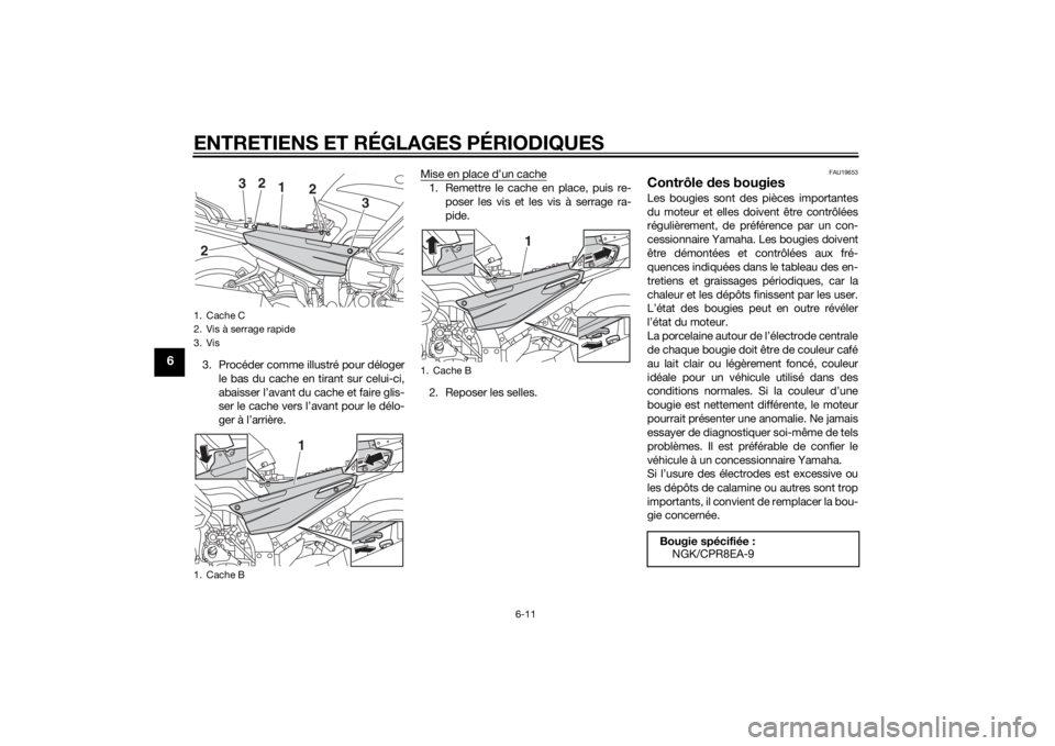 YAMAHA FJR1300AE 2015  Notices Demploi (in French) ENTRETIENS ET RÉGLAGES PÉRIODIQUES
6-11
6
3. Procéder comme illustré pour délogerle bas du cache en tirant sur celui-ci,
abaisser l’avant du cache et faire glis-
ser le cache vers l’avant pou