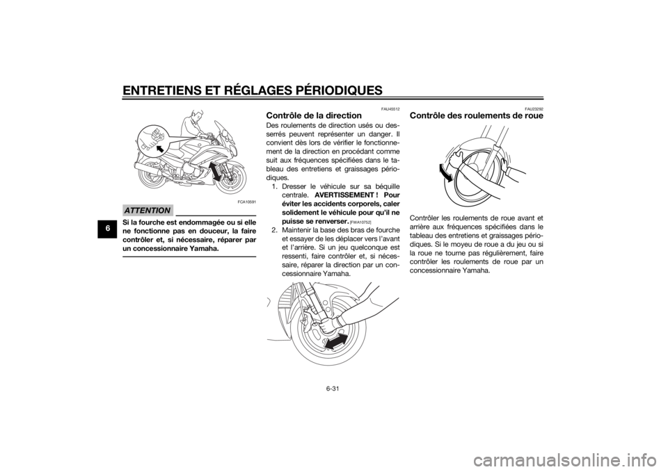 YAMAHA FJR1300AE 2015  Notices Demploi (in French) ENTRETIENS ET RÉGLAGES PÉRIODIQUES
6-31
6
ATTENTION
FCA10591
Si la fourche est endommagée ou si elle
ne fonctionne pas en d ouceur, la faire
contrôler et, si nécessaire, réparer par
un concessio