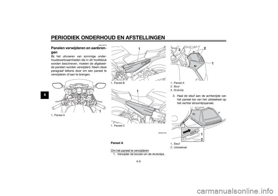 YAMAHA FJR1300AE 2015  Instructieboekje (in Dutch) PERIODIEK ONDERHOUD EN AFSTELLINGEN
6-9
6
DAU18773
Panelen verwijderen en aanbren-
genBij het uitvoeren van sommige onder-
houdswerkzaamheden die in dit hoofdstuk
worden beschreven, moeten de afgebeel