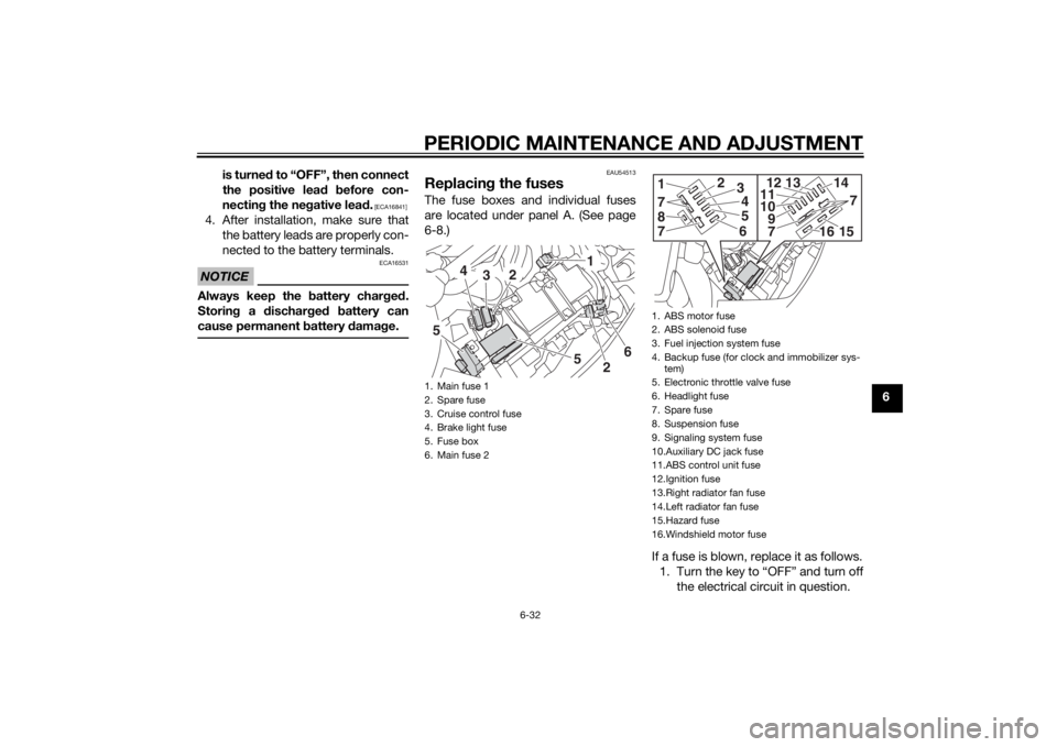 YAMAHA FJR1300AE 2014  Owners Manual PERIODIC MAINTENANCE AND ADJUSTMENT
6-32
6
is turne
d to “OFF”, then connect
the positive lea d  before con-
nectin g the ne gative lead .
 [ECA16841]
4. After installation, make sure that
the bat