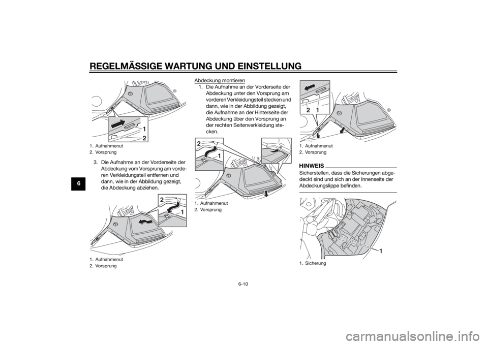 YAMAHA FJR1300AE 2014  Betriebsanleitungen (in German) REGELMÄSSIGE WARTUNG UND EIN STELLUNG
6-10
6
3. Die Aufnahme an der Vorderseite der 
Abdeckung vom Vorsprung am vorde-
ren Verkleidungsteil entfernen und 
dann, wie in der Abbildung gezeigt, 
die Abd