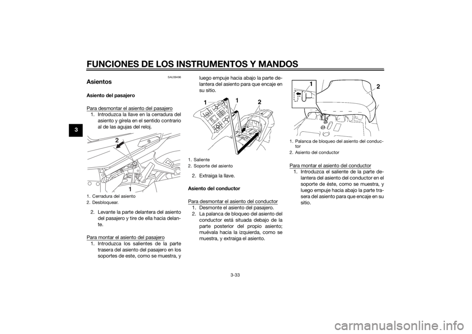 YAMAHA FJR1300AE 2014 Manuale de Empleo (in Spanish) FUNCIONES DE LOS INSTRUMENTOS Y MANDOS
3-33
3
SAU39496
AsientosAsiento del pasajero
Para desmontar el asiento del pasajero1. Introduzca la llave en la cerradura del asiento y gírela en el sentido con YAMAHA FJR1300AE 2014 Manuale de Empleo (in Spanish) FUNCIONES DE LOS INSTRUMENTOS Y MANDOS
3-33
3
SAU39496
AsientosAsiento del pasajero
Para desmontar el asiento del pasajero1. Introduzca la llave en la cerradura del asiento y gírela en el sentido con