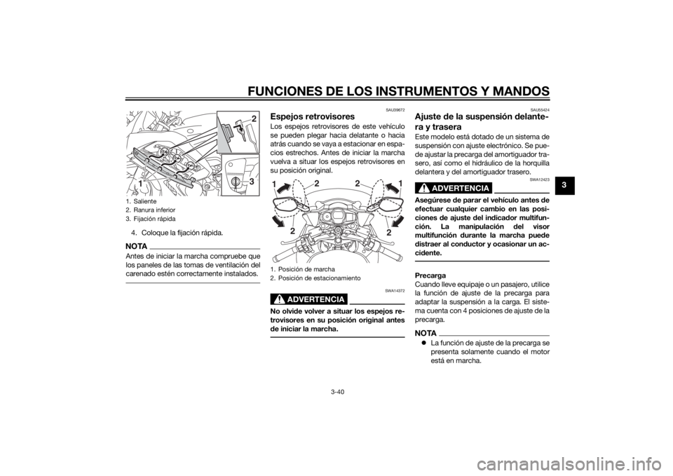 YAMAHA FJR1300AE 2014 Manuale de Empleo (in Spanish) FUNCIONES DE LOS INSTRUMENTOS Y MANDOS
3-40
3
4. Coloque la fijación rápida.NOTAAntes de iniciar la marcha compruebe que
los paneles de las tomas de ventilación del
carenado estén correctamente in YAMAHA FJR1300AE 2014 Manuale de Empleo (in Spanish) FUNCIONES DE LOS INSTRUMENTOS Y MANDOS
3-40
3
4. Coloque la fijación rápida.NOTAAntes de iniciar la marcha compruebe que
los paneles de las tomas de ventilación del
carenado estén correctamente in