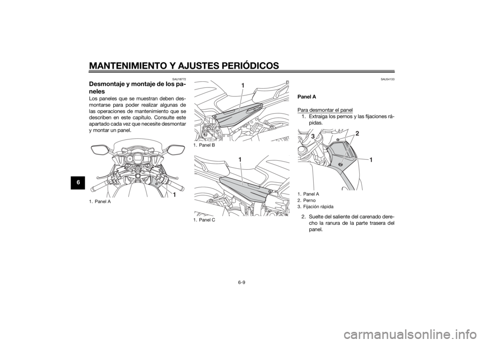 YAMAHA FJR1300AE 2014  Manuale de Empleo (in Spanish) MANTENIMIENTO Y AJUSTES PERIÓDICOS
6-9
6
SAU18772
Desmontaje y montaje de los pa-
nelesLos paneles que se muestran deben des-
montarse para poder realizar algunas de
las operaciones de mantenimiento 