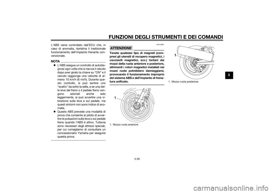 YAMAHA FJR1300AE 2014 Manuale duso (in Italian) FUNZIONI DEGLI STRUMENTI E DEI COMANDI
3-28
3
L’ABS viene controllato dall’ECU che, in
caso di anomalia, ripristina il tradizionale
funzionamento dell’impianto frenante con-
venzionale.NOTAL YAMAHA FJR1300AE 2014 Manuale duso (in Italian) FUNZIONI DEGLI STRUMENTI E DEI COMANDI
3-28
3
L’ABS viene controllato dall’ECU che, in
caso di anomalia, ripristina il tradizionale
funzionamento dell’impianto frenante con-
venzionale.NOTAL