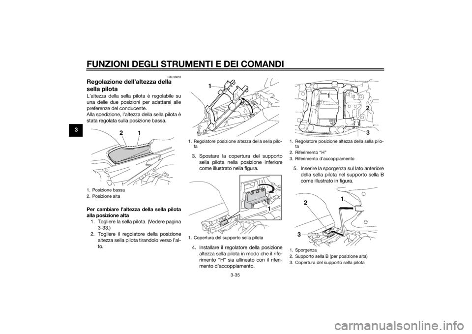 YAMAHA FJR1300AE 2014 Manuale duso (in Italian) FUNZIONI DEGLI STRUMENTI E DEI COMANDI
3-35
3
HAU39633
Regolazione dell’altezza della
sella pilotaL’altezza della sella pilota è regolabile su
una delle due posizioni per adattarsi alle
prefer YAMAHA FJR1300AE 2014 Manuale duso (in Italian) FUNZIONI DEGLI STRUMENTI E DEI COMANDI
3-35
3
HAU39633
Regolazione dell’altezza della
sella pilotaL’altezza della sella pilota è regolabile su
una delle due posizioni per adattarsi alle
prefer