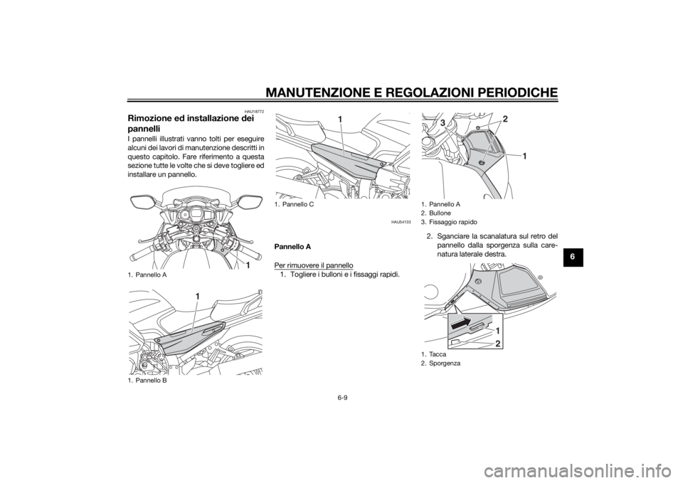 YAMAHA FJR1300AE 2014  Manuale duso (in Italian) MANUTENZIONE E REGOLAZIONI PERIODICHE
6-9
6
HAU18772
Rimozione ed installazione d ei 
pannelliI pannelli illustrati vanno tolti per eseguire
alcuni dei lavori di manutenzione descritti in
questo capit