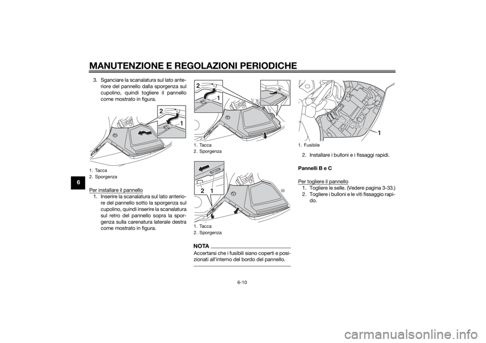 YAMAHA FJR1300AE 2014  Manuale duso (in Italian) MANUTENZIONE E REGOLAZIONI PERIODICHE
6-10
6
3. Sganciare la scanalatura sul lato ante-riore del pannello dalla sporgenza sul
cupolino, quindi togliere il pannello
come mostrato in figura.
Per install