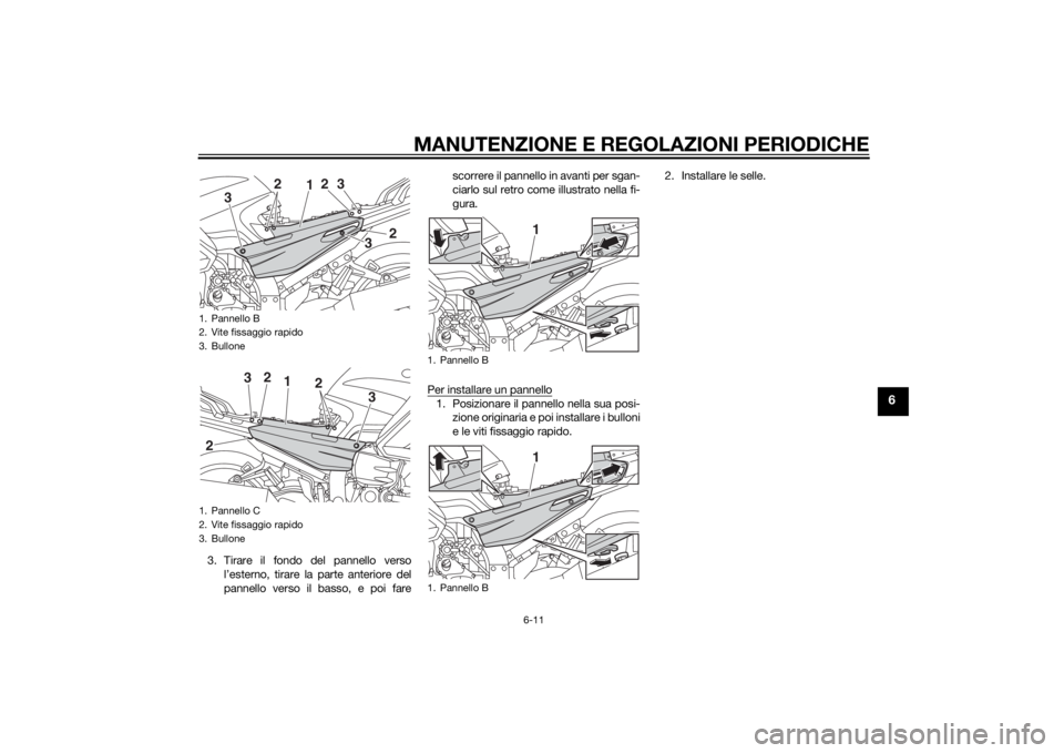 YAMAHA FJR1300AE 2014  Manuale duso (in Italian) MANUTENZIONE E REGOLAZIONI PERIODICHE
6-11
6
3. Tirare il fondo del pannello versol’esterno, tirare la parte anteriore del
pannello verso il basso, e poi fare scorrere il pannello in avanti per sgan